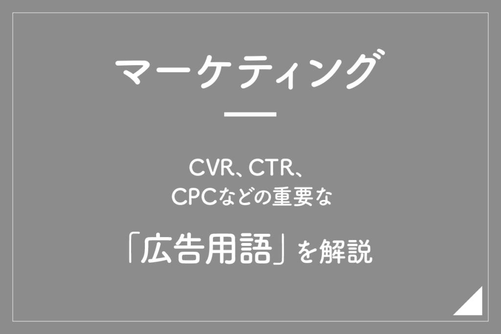 【マーケティング】CVR、CTR、CPCなどの重要な「広告用語」を解説