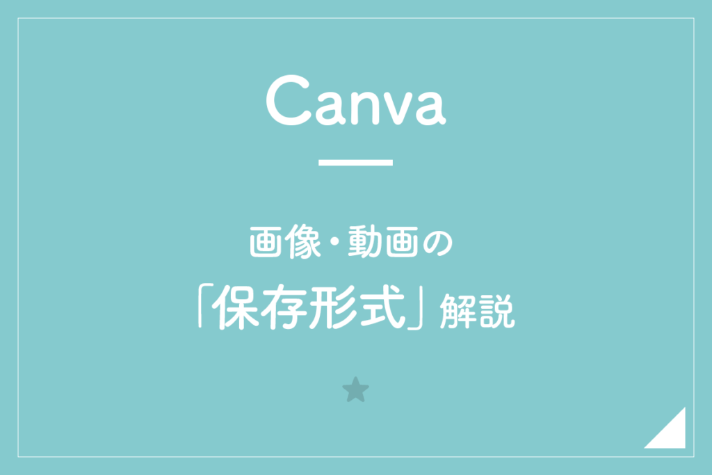 【Canva】画像・動画の「保存形式」解説